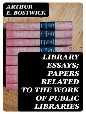 cover image of Library Essays; Papers Related to the Work of Public Libraries